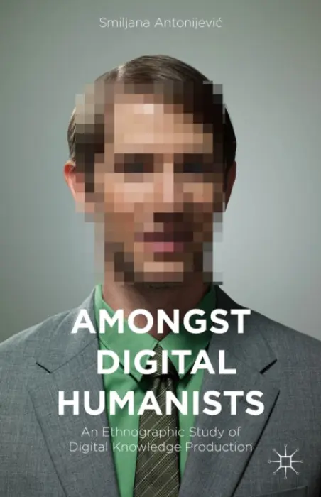 Amongst Digital Humanists - Antonijevic, Smiljana