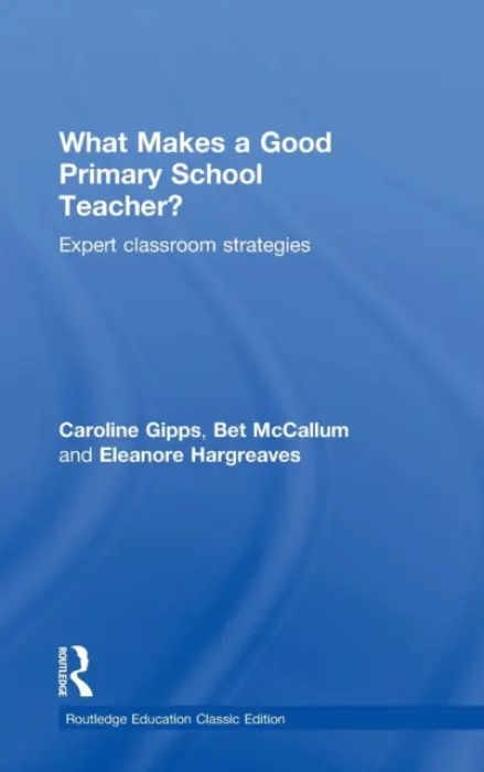 What Makes a Good Primary School Teacher? - Gipps, Caroline a Hargreaves, Eleanore (UCL Institute of Education, University College London, UK.) a McCallum, Bet