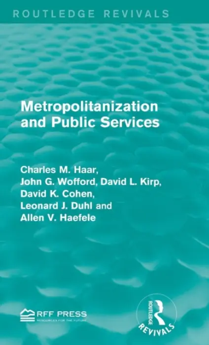 Metropolitanization and Public Services - Haar, Charles M. a Wofford, John G. a Kirp, David L. a Cohen, David K. a Duhl, Leonard J. a Haefele, Allen V.
