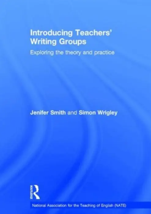 Introducing Teachers' Writing Groups - Smith, Jenifer (University of East Anglia, UK.) a Wrigley, Simon
