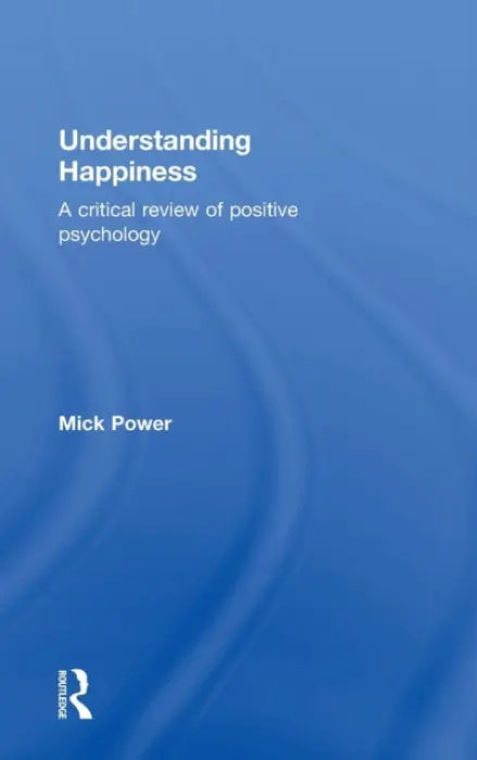 Understanding Happiness - Power, Mick (Professor of Clinical Psychology and Director of Clinical Programmes at the National University of Singapore.)