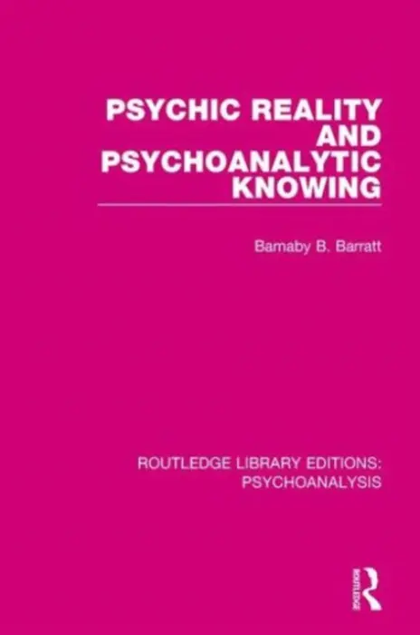 Psychic Reality and Psychoanalytic Knowing - Barratt, Barnaby (University of Witwatersrand, South Africa)