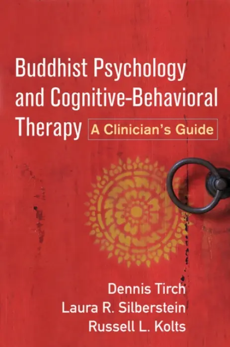 Buddhist Psychology and Cognitive-Behavioral Therapy - Tirch, Dennis (The Center for Compassion Focused Therapy, United States) a Silberstein-Tirch, Laura R. (New York a  Yeshiva University, United States) a Kolts, Russell L. (Eastern Washington University, United States)