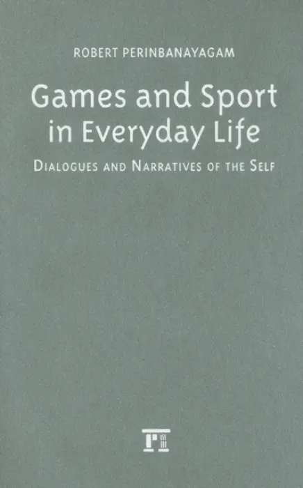 Games and Sport in Everyday Life - Perinbanayagam, Robert S.