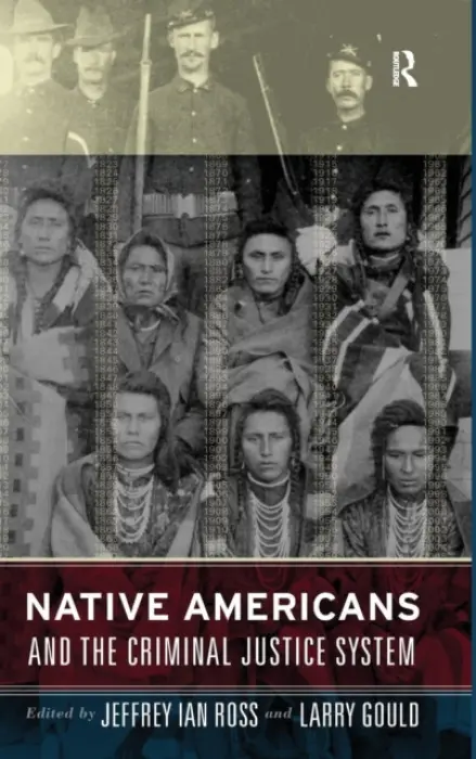 Native Americans and the Criminal Justice System - Ross, Jeffrey Ian, Ph.D. a Gould, Larry