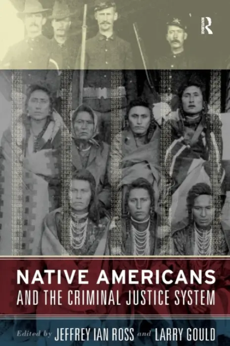 Native Americans and the Criminal Justice System - Ross, Jeffrey Ian, Ph.D. a Gould, Larry