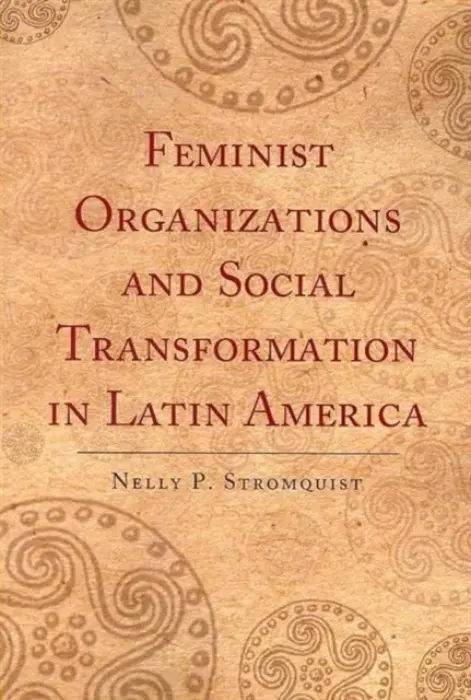 Feminist Organizations and Social Transformation in Latin America - Stromquist, Nelly P.