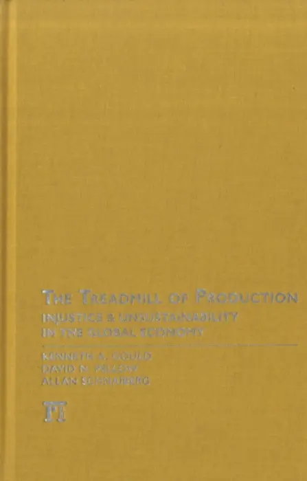 Treadmill of Production - Gould, Kenneth A. a Pellow, David N. a Schnaiberg, Allan