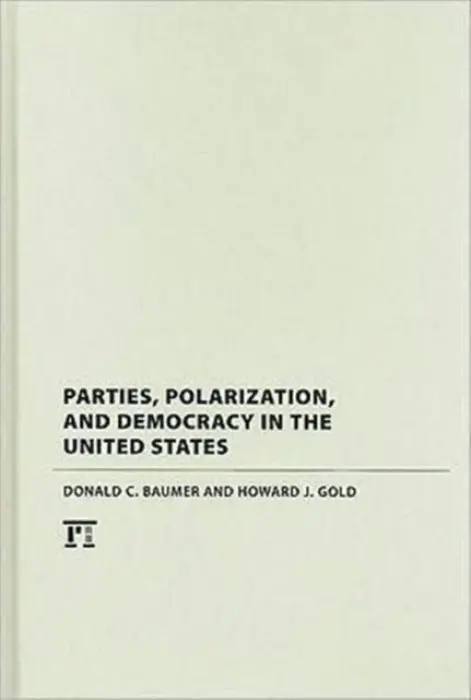 Parties, Polarization and Democracy in the United States - Baumer, Donald C. a Gold, Howard J.