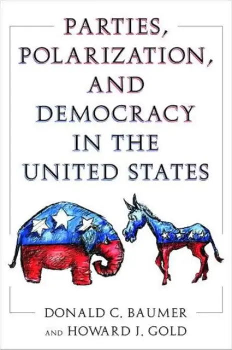 Parties, Polarization and Democracy in the United States - Baumer, Donald C. a Gold, Howard J.