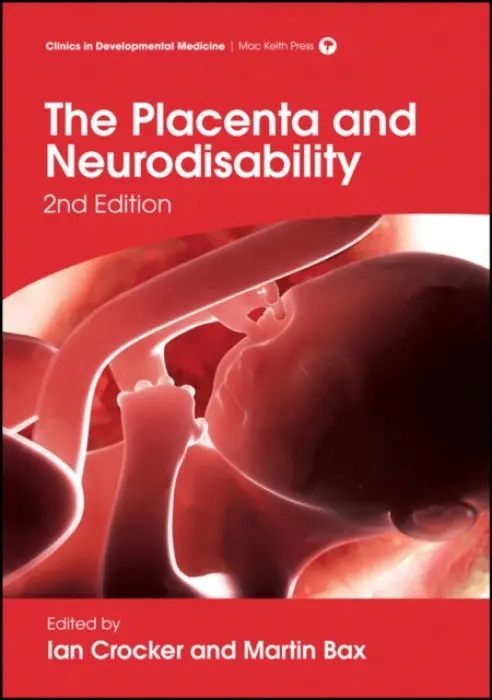 Placenta and Neurodisability - Crocker, Ian a Bax, Martin (Emeritus Reader in Child Health, Department of Medicine and Therapeutics, Imperial College, London, UK)