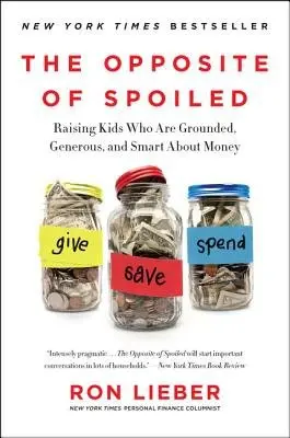 The Opposite of Spoiled (Raising Kids Who Are Grounded, Generous, and Smart About Money) - Ron Lieber