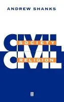 Civil Society, Civil Religion - Shanks, Andrew (Canon Theologian, Manchester Cathedral)