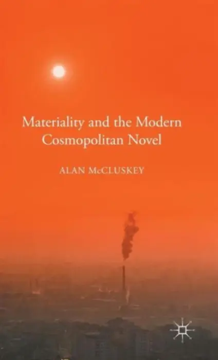 Materiality and the Modern Cosmopolitan Novel - McCluskey, Alan