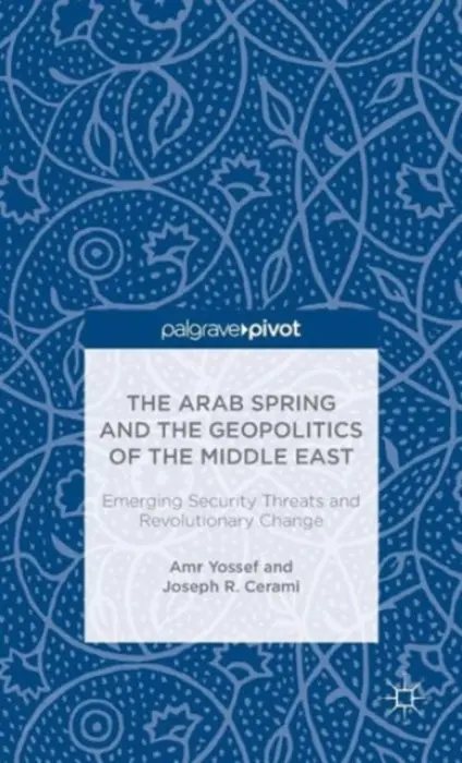 Arab Spring and the Geopolitics of the Middle East: Emerging Security Threats and Revolutionary Change - Yossef, Amr a Cerami, Joseph