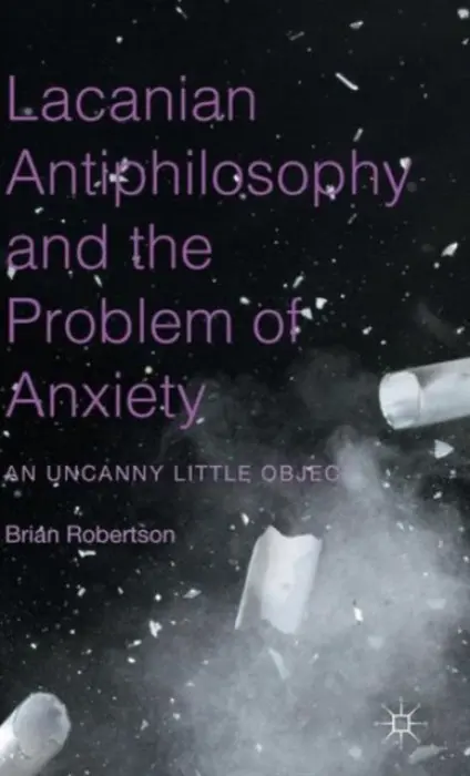 Lacanian Antiphilosophy and the Problem of Anxiety - Robertson, Brian