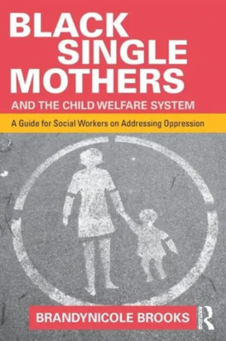 Black Single Mothers and the Child Welfare System - Brooks, Brandynicole (Child Welfare Training Academy, Washington DC, USA)