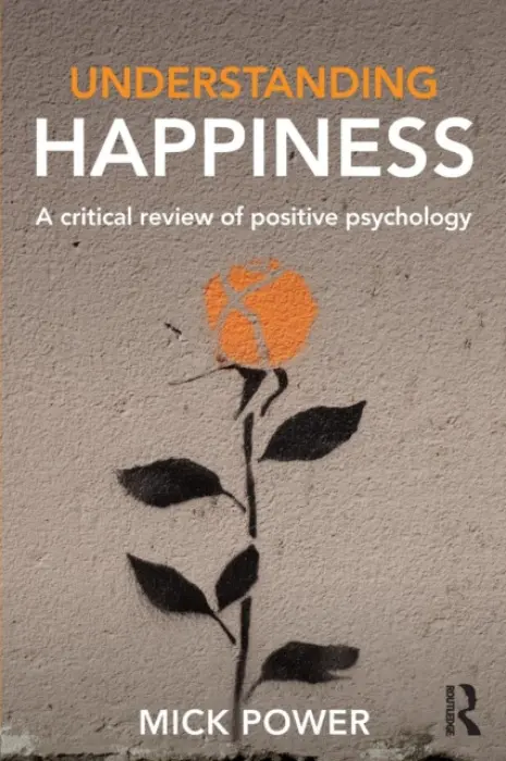 Understanding Happiness - Power, Mick (Professor of Clinical Psychology and Director of Clinical Programmes at the National University of Singapore.)