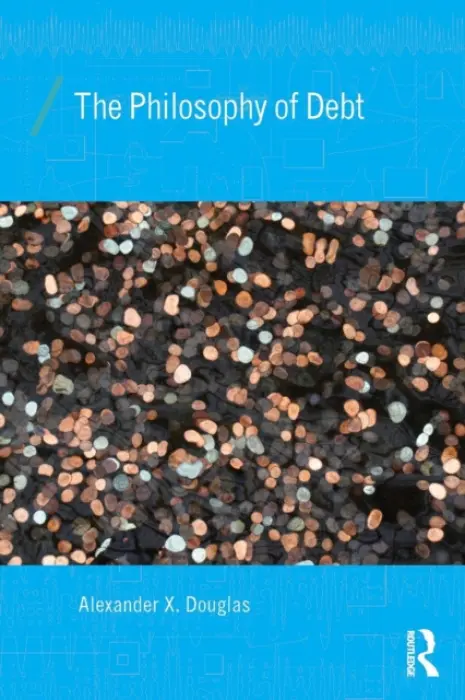 Philosophy of Debt - Douglas, Alexander X. (University of St Andrews, UK)