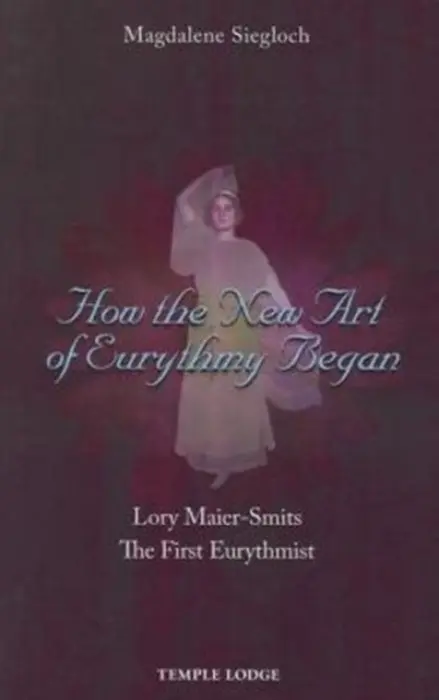 How the New Art of Eurythmy Began - Siegloch, Magdalene