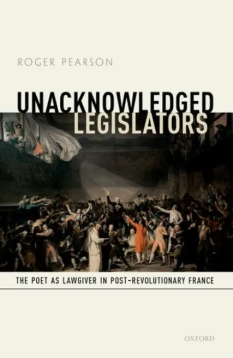 Unacknowledged Legislators - Pearson, Roger (Professor of French, Professor of French, University of Oxford)