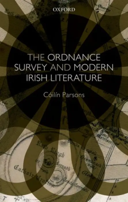 Ordnance Survey and Modern Irish Literature - Parsons, Coilin (Associate Professor of English, Associate Professor of English, Georgetown University)