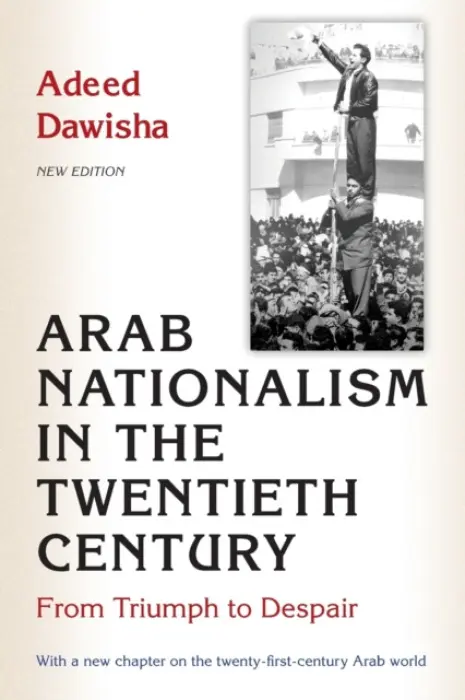 Arab Nationalism in the Twentieth Century - Dawisha, Adeed