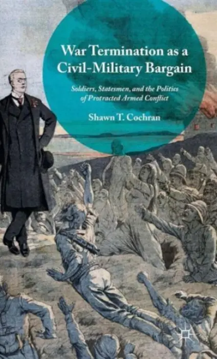 War Termination as a Civil-Military Bargain - Cochran, Shawn T.