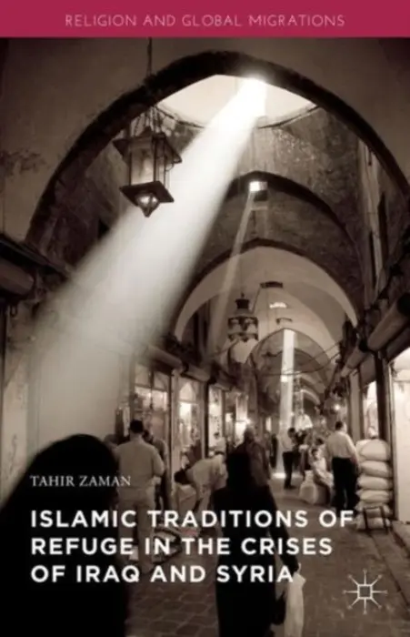 Islamic Traditions of Refuge in the Crises of Iraq and Syria - Zaman, Tahir