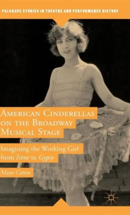 American Cinderellas on the Broadway Musical Stage - Cantu, Maya