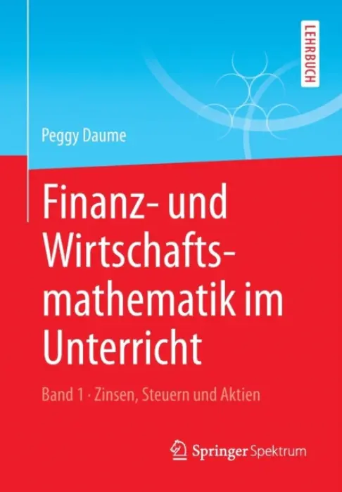 Finanz- und Wirtschaftsmathematik im Unterricht Band 1 - Daume, Peggy