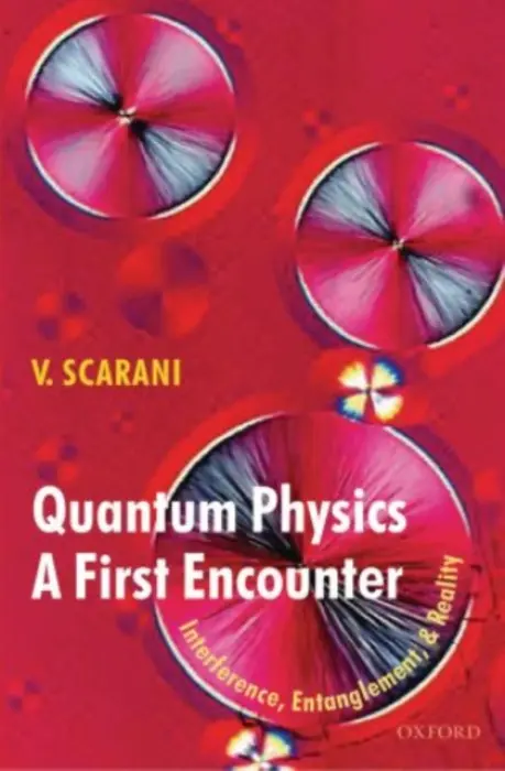 Quantum Physics: A First Encounter - Scarani, Valerio (Principal investigator at Centre for Quantum Technologies and professor, Principal investigator at Centre for Quantum Technologies and professor, Department of Physics, National University of Singapore.)