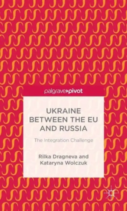 Ukraine Between the EU and Russia: The Integration Challenge - Dragneva-Lewers, R. a Wolczuk, K.