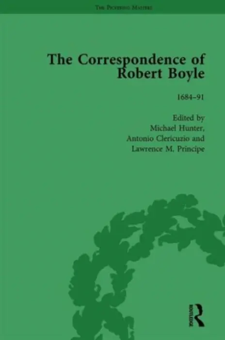 Correspondence of Robert Boyle, 1636-1691 Vol 6 - Hunter, Michael a Clericuzio, Antonio a Principe, Lawrence M
