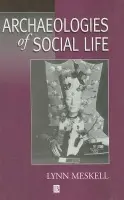 Archaeologies of Social Life - Meskell, Lynn (Stanford University)