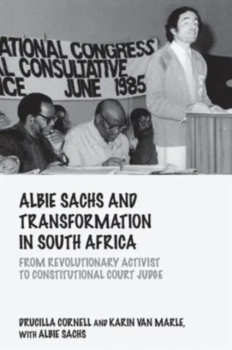 Albie Sachs and Transformation in South Africa - Cornell, ucilla (Rutgers University, USA) a van Marle, Karin (University of Pretoria, South Africa) a Sachs, Albie