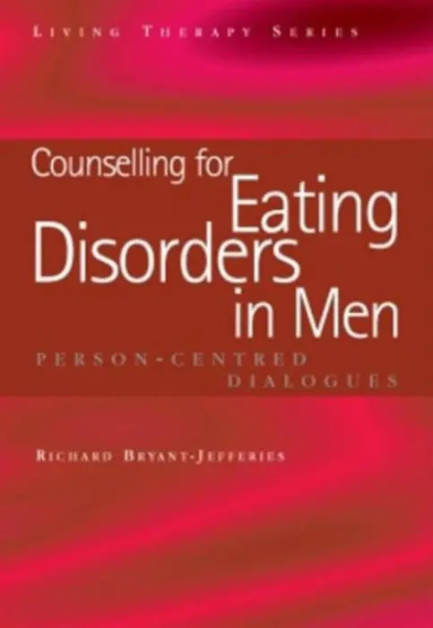 Counselling for Eating Disorders in Men - Bryant-Jefferies, Richard (Retired BACP Accredited Person-Centred Counsellor and Supervisor, UK)