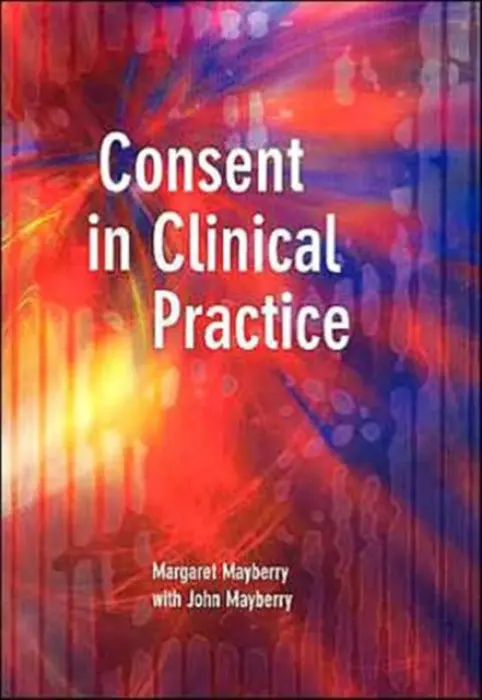 Consent in Clinical Practice - Mayberry, Margaret a Mayberry, John