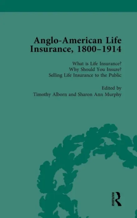 Anglo-American Life Insurance, 1800-1914 Volume 1 - Alborn, Timothy
