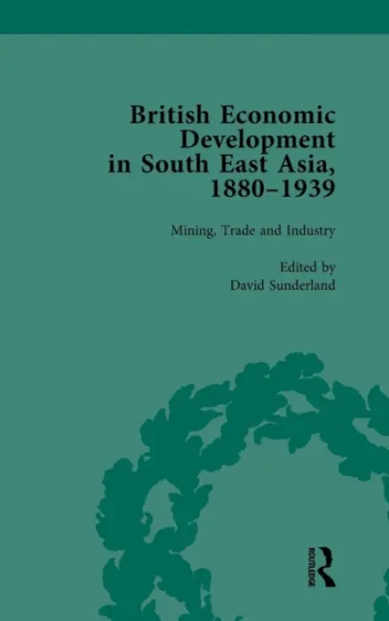 British Economic Development in South East Asia, 1880 - 1939, Volume 2 - Sunderland, David