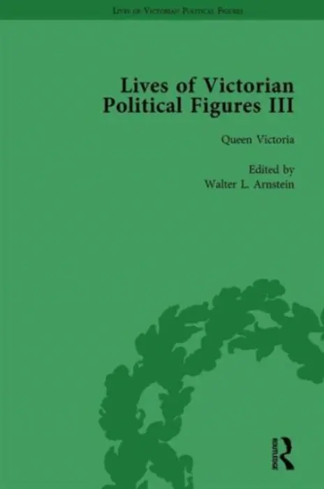 Lives of Victorian Political Figures, Part III, Volume 1 - Steinbach, Susie L a Fix Anderson, Nancy a Arnstein, Walter L a Logan, Deborah a LoPatin-Lummis, Nancy