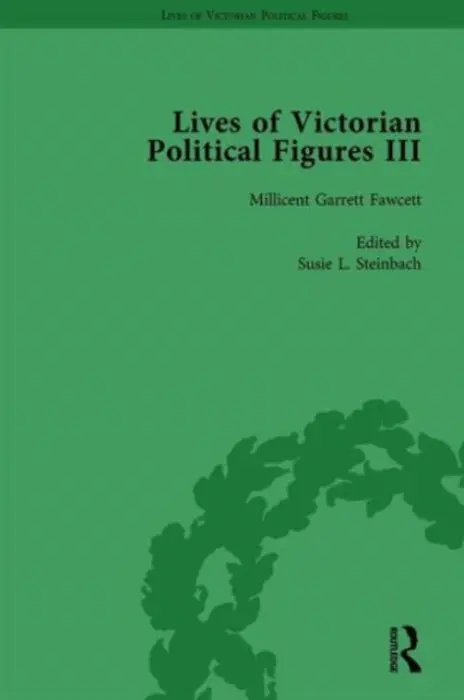 Lives of Victorian Political Figures, Part III, Volume 4 - Steinbach, Susie L a Fix Anderson, Nancy a Arnstein, Walter L a Logan, Deborah a LoPatin-Lummis, Nancy