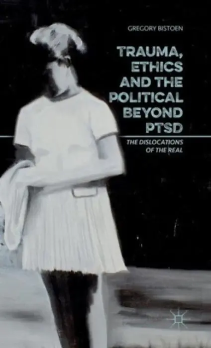 Trauma, Ethics and the Political Beyond PTSD - Bistoen, G.