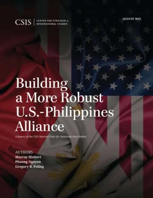 Building a More Robust U.S.-Philippines Alliance - Hiebert, Murray a Nguyen, Phuong a Poling, Gregory B.