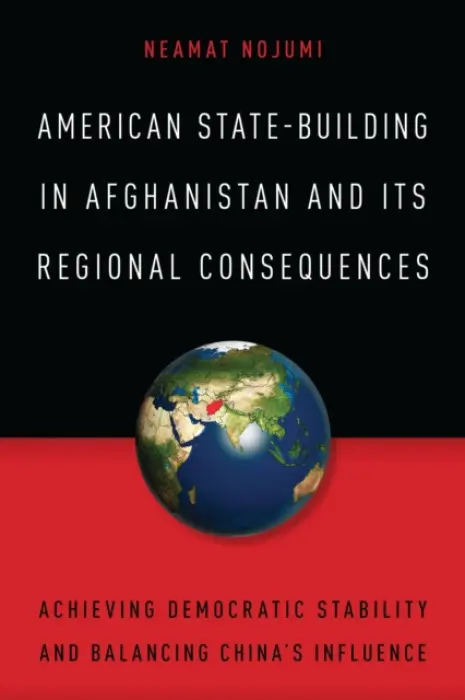 American State-Building in Afghanistan and Its Regional Consequences - Nojumi, Neamat