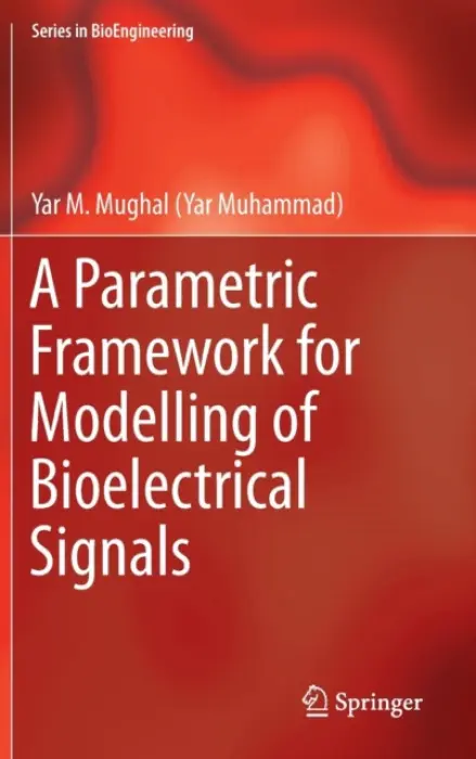 Parametric Framework for Modelling of Bioelectrical Signals - Mughal, Yar M.