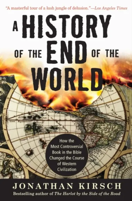History of the End of the World: How the Most Controversial Book in th e Bible Changed the Course of Western Civilization - Kirsch, Jonathan