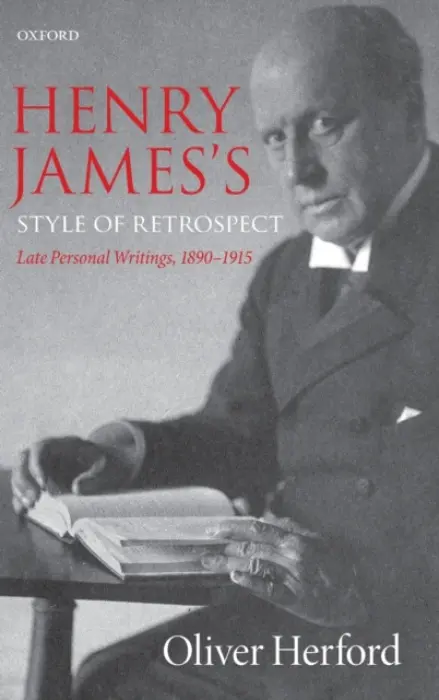 Henry James's Style of Retrospect - Herford, Oliver (Birmingham Fellow in English Literature of the Long Nineteenth Century, Birmingham Fellow in English Literature of the Long Nineteenth Century, University of Birmingham)