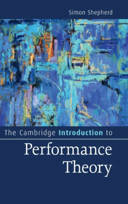 Cambridge Introduction to Performance Theory - Shepherd, Simon (Central School of Speech and Drama, London)