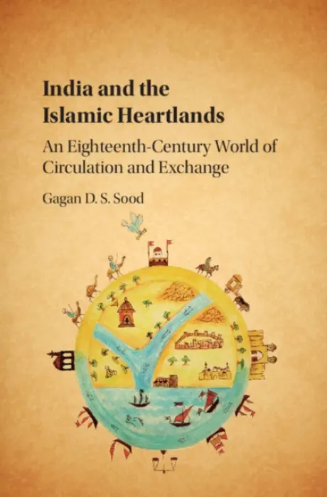 India and the Islamic Heartlands - Sood, Gagan D. S. (London School of Economics and Political Science)